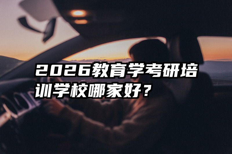 2026教育学考研培训学校哪家好？