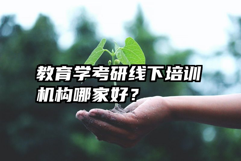 教育学考研线下培训机构哪家好？