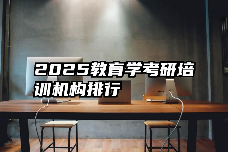 2025教育学考研培训机构排行