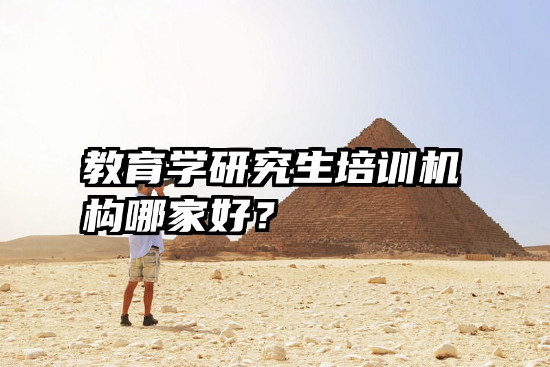 教育学研究生培训机构哪家好？