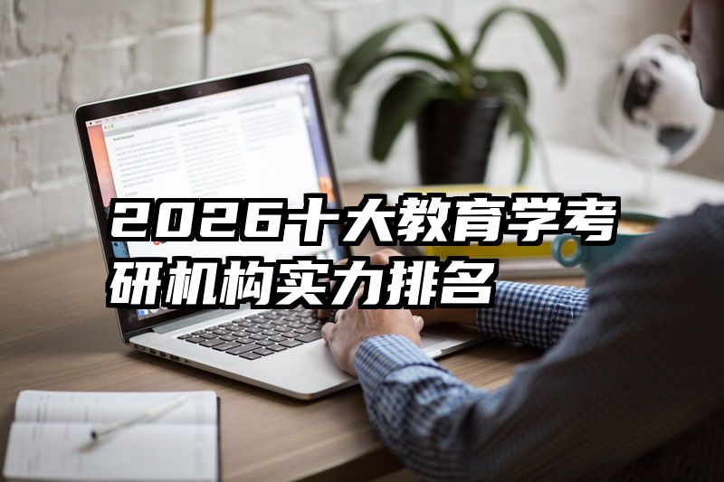 2026十大教育学考研机构实力排名