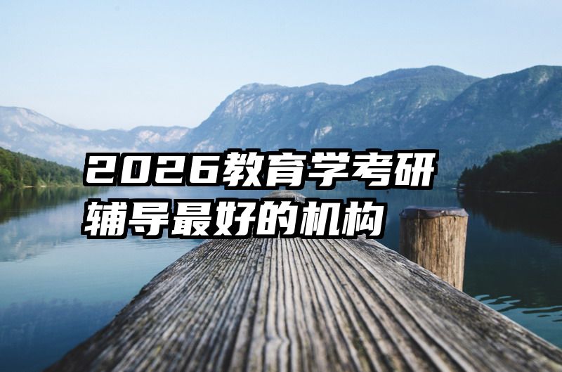 2026教育学考研辅导最好的机构