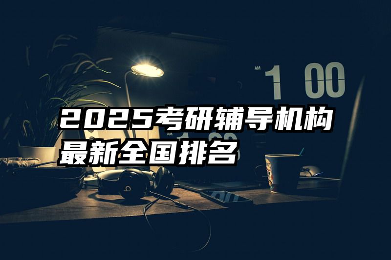 2025考研辅导机构最新全国排名