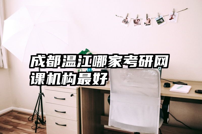 成都温江哪家考研网课机构最好