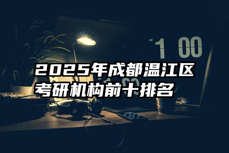 2025年成都温江区考研机构前十排名
