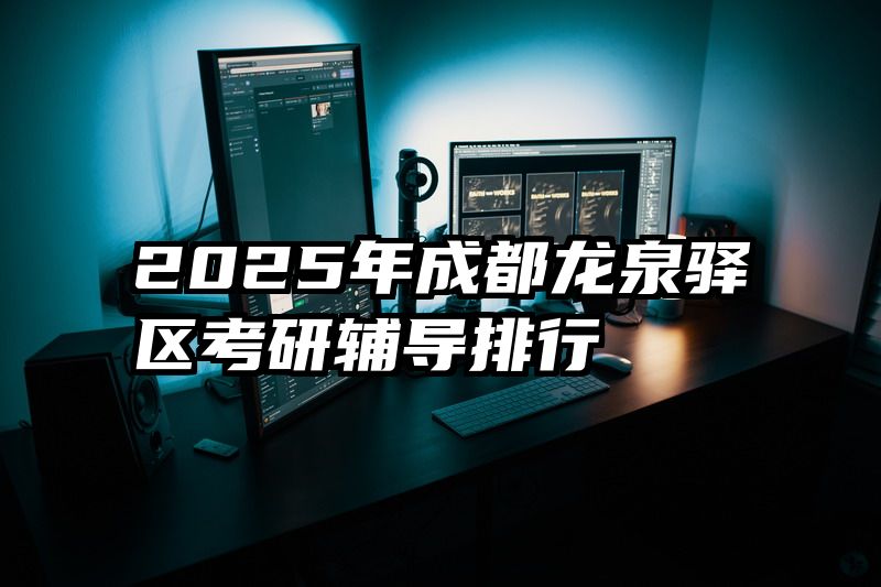 2025年成都龙泉驿区考研辅导排行