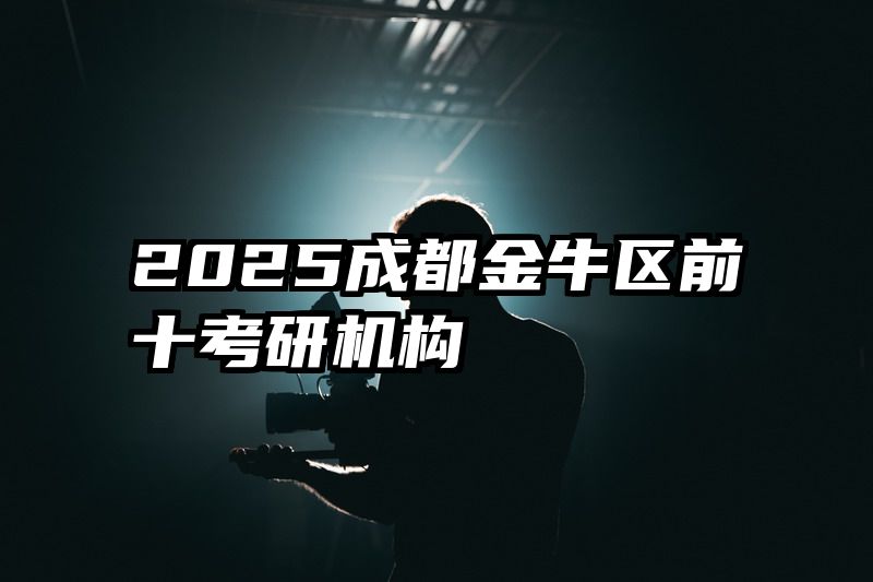 2025成都金牛区前十考研机构