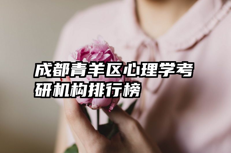 成都青羊区心理学考研机构排行榜