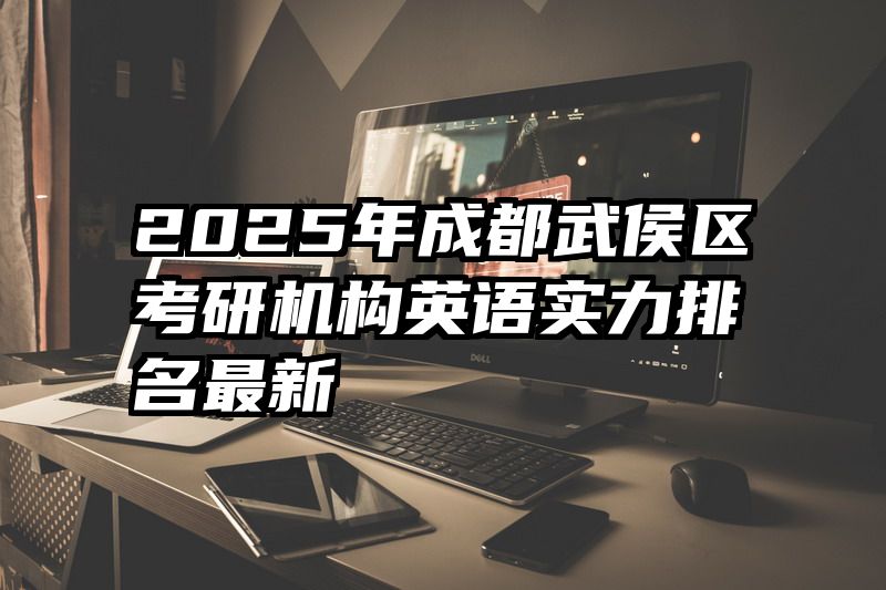 2025年成都武侯区考研机构英语实力排名最新
