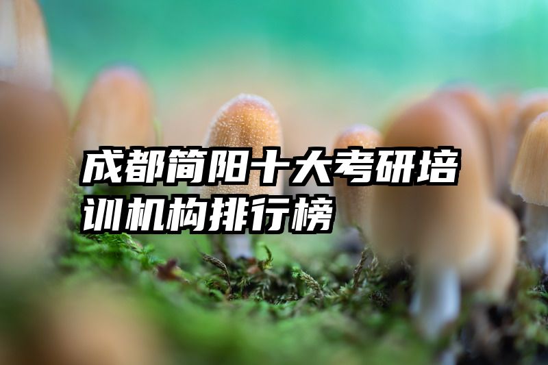 成都简阳十大考研培训机构排行榜