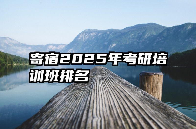 寄宿2025年考研培训班排名