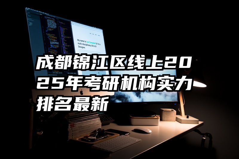 成都锦江区线上2025年考研机构实力排名最新