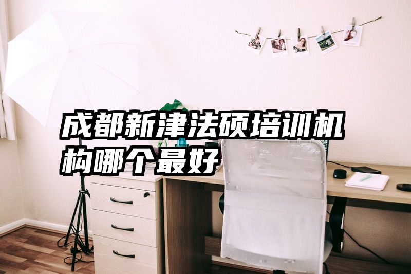 成都新津法硕培训机构哪个最好