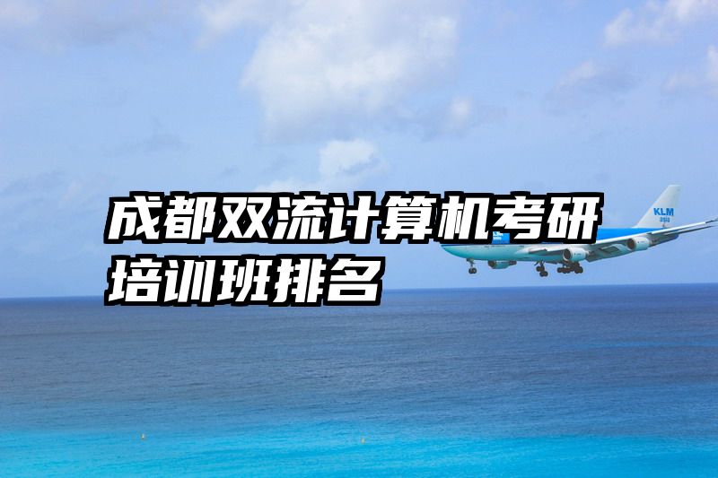 成都双流计算机考研培训班排名