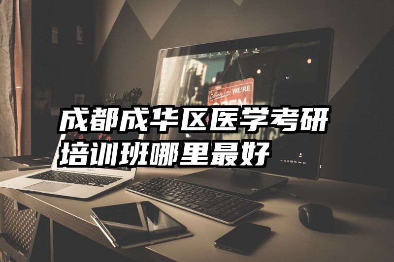 成都成华区医学考研培训班哪里最好