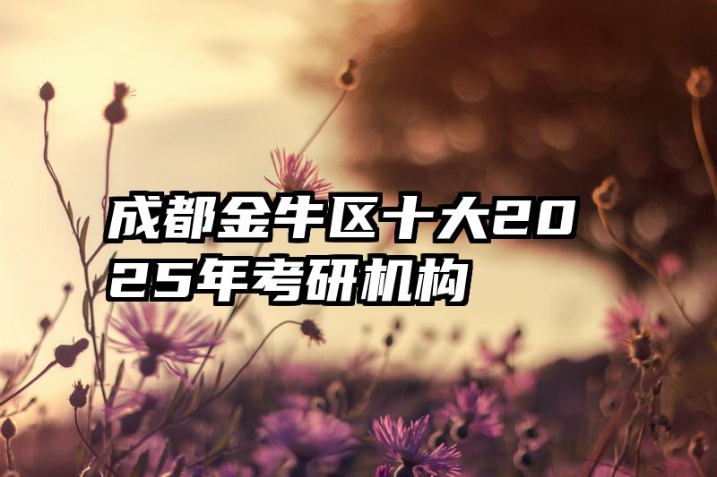 成都金牛区十大2025年考研机构