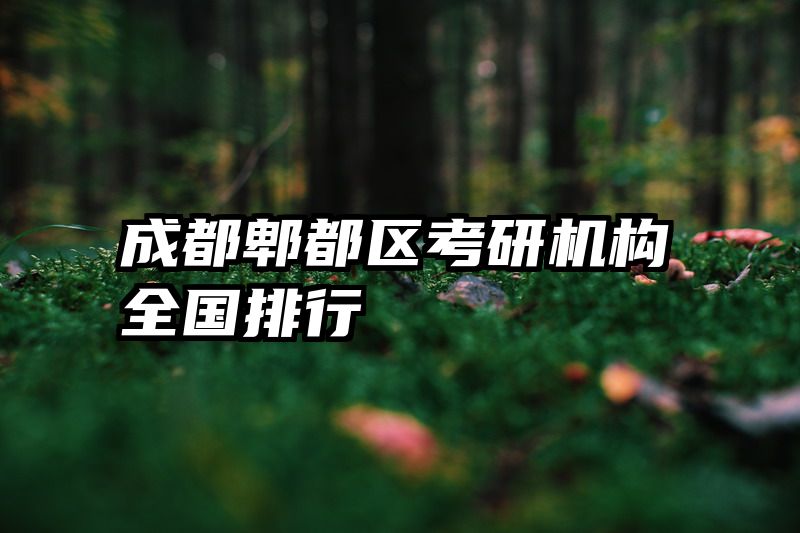 成都郫都区考研机构全国排行