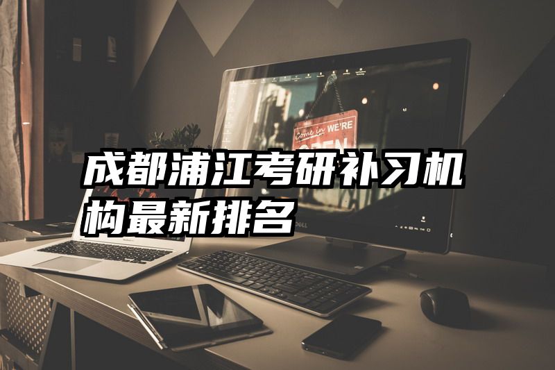 成都浦江考研补习机构最新排名