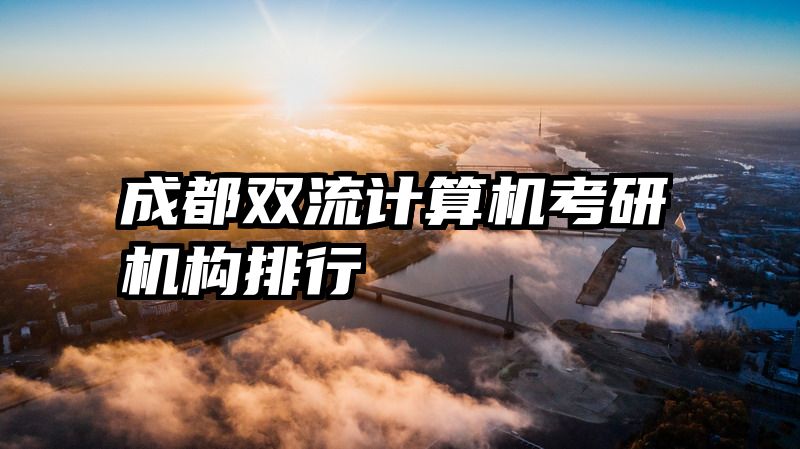 成都双流计算机考研机构排行