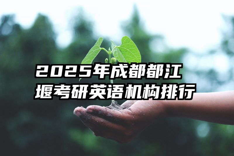 2025年成都都江堰考研英语机构排行