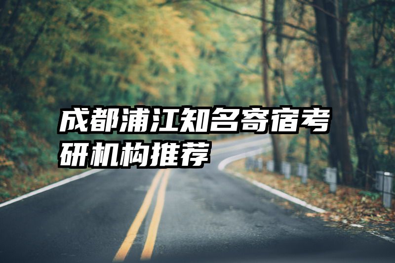 成都浦江知名寄宿考研机构推荐