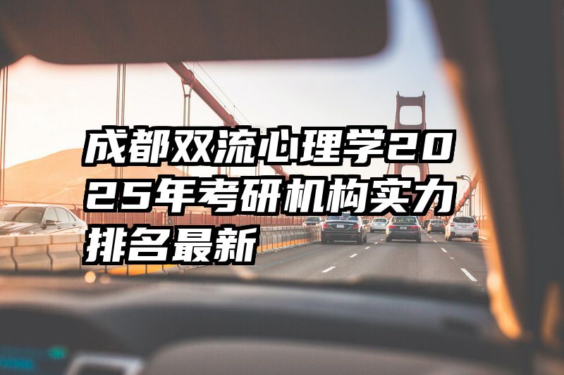 成都双流心理学2025年考研机构实力排名最新