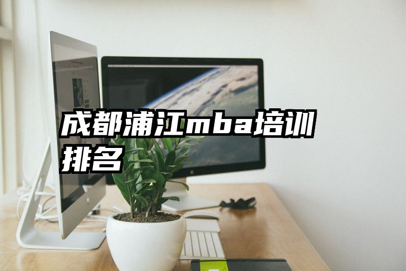 成都浦江mba培训排名
