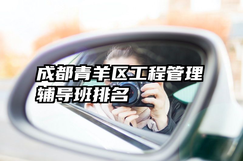 成都青羊区工程管理辅导班排名