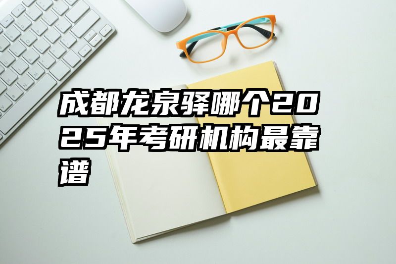 成都龙泉驿哪个2025年考研机构最靠谱