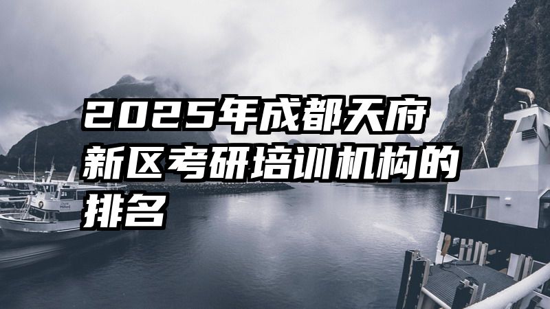 2025年成都天府新区考研培训机构的排名