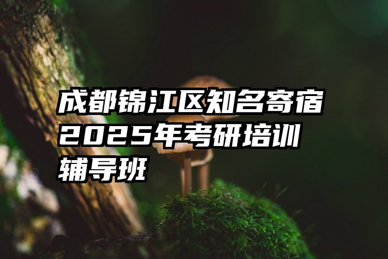 成都锦江区知名寄宿2025年考研培训辅导班
