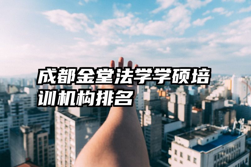成都金堂法学学硕培训机构排名