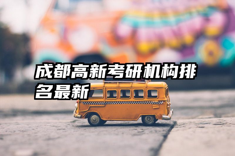 成都高新考研机构排名最新