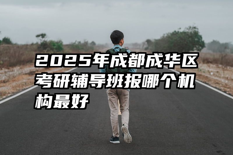 2025年成都成华区考研辅导班报哪个机构最好