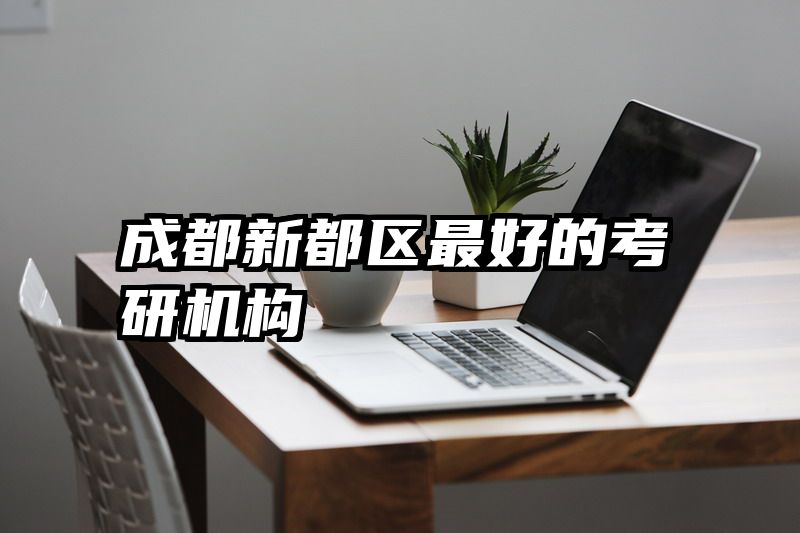 成都新都区最好的考研机构