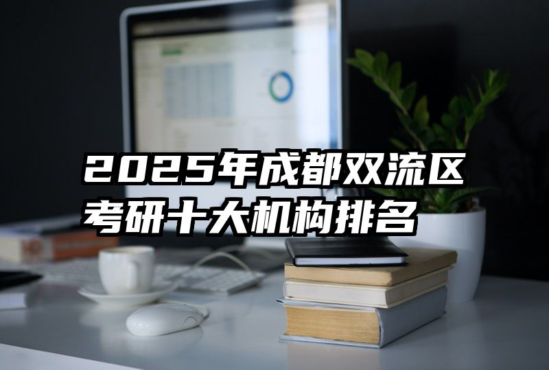 2025年成都双流区考研十大机构排名