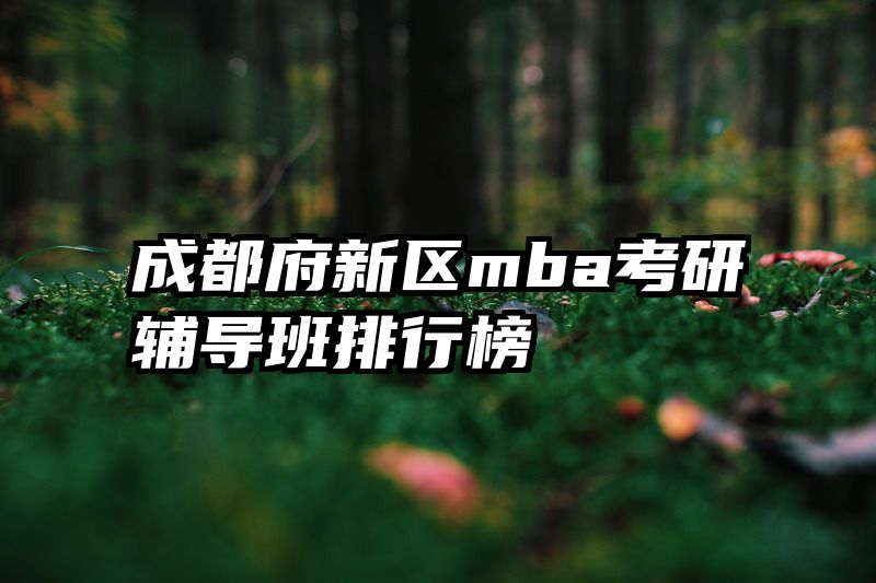 成都府新区mba考研辅导班排行榜