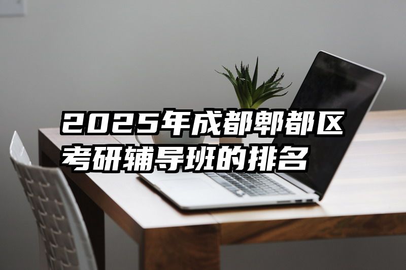 2025年成都郫都区考研辅导班的排名