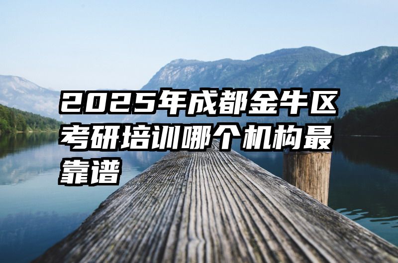 2025年成都金牛区考研培训哪个机构最靠谱