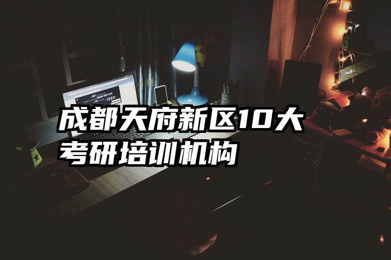 成都天府新区10大考研培训机构