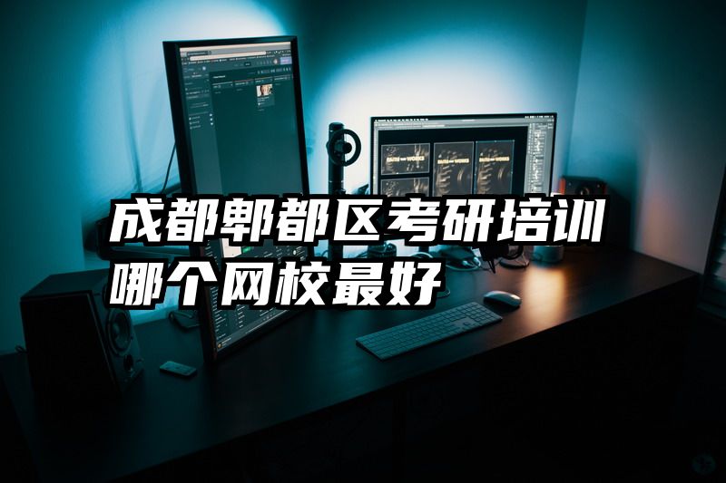 成都郫都区考研培训哪个网校最好