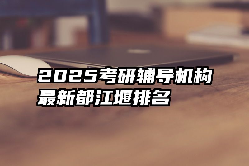 2025考研辅导机构最新都江堰排名