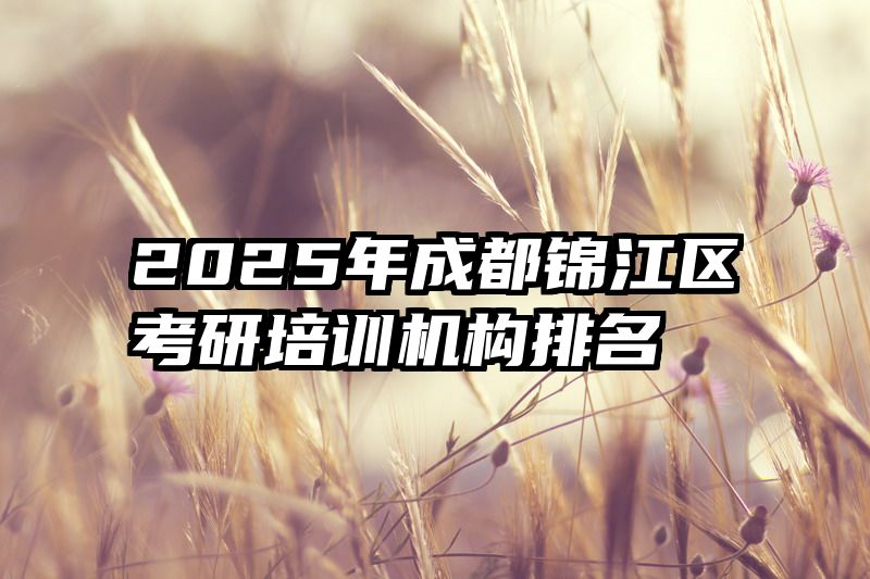 2025年成都锦江区考研培训机构排名