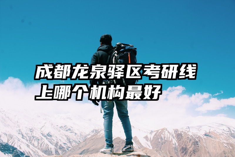 成都龙泉驿区考研线上哪个机构最好