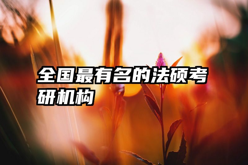 全国最有名的法硕考研机构
