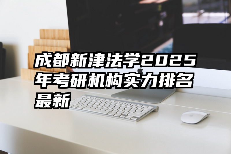 成都新津法学2025年考研机构实力排名最新