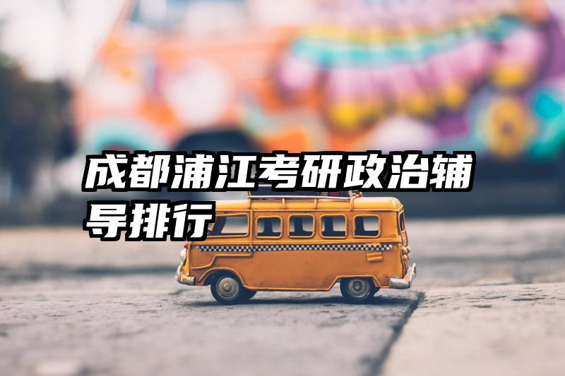 成都浦江考研政治辅导排行