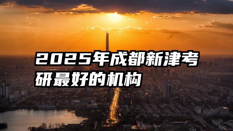 2025年成都新津考研最好的机构