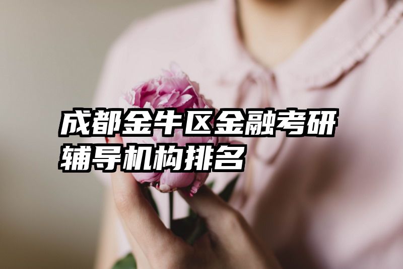 成都金牛区金融考研辅导机构排名