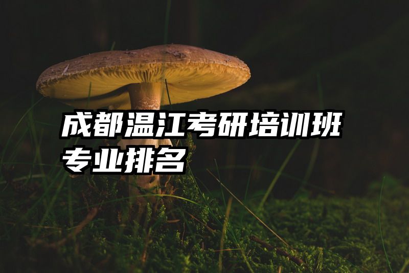 成都温江考研培训班专业排名